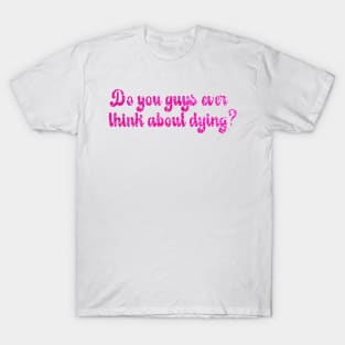 Barbie Movie - Do you guys ever think about dying? T-Shirt